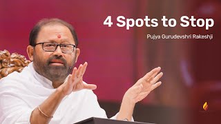 4 Spots to Stop | Pujya Gurudevshri Rakeshji