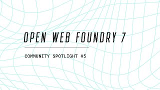 Community Spotlight #5 | Open Web Foundry 7