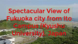 Spectacular View of Fukuoka from Ito Campus (Kyushu University Japan)