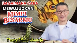 BAGAIMANA CARA MEWUJUDKAN MIMPI BESARMU ? Pastor Philip Mantofa