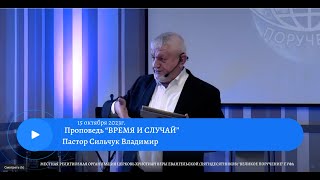 Проповедь "ВРЕМЯ И СЛУЧАЙ" Пастор Сильчук Владимир 15 октября 2023