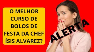 A VERDADE SOBRE O CURSO BOLOS DE FESTA DA CHEF ÍSIS ALVAREZ! CURSO BOLOS DE FESTA VALE A PENA?ALERTA