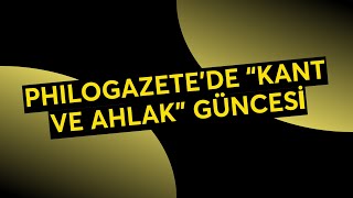 PHILOGAZETE’DE “KANT VE AHLAK” GÜNCESİ