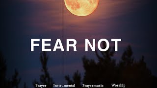 FEAR NOT | soaking worship instrumental | Prayer and Devotional |