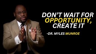 DON'T WAIT FOR OPPORTUNITY, CREAT IT | DR.MYLES MUNROE MOTIVATIONAL SPEECH