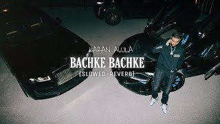 Bachke Bachke - Karan Aujla (Slowed + Reverb) | Making Memories | Latest Punjabi Songs 2023