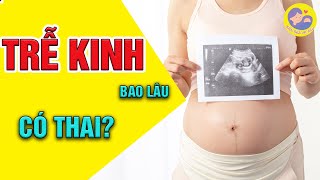 ☘️ Chậm Kinh Bao Nhiêu Ngày Thì Có Thai? | Kiến Thức Mẹ Bầu