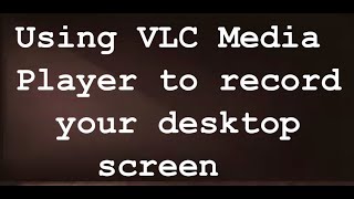 HOW TO USE VLC MEDIA PLAYER TO RECORD YOUR DESKTOP SCREEN?