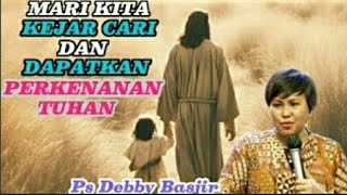 MARI KITA KEJAR CARI DAN DAPATKAN PERKENANAN TUHAN - Ps Debby Basjir