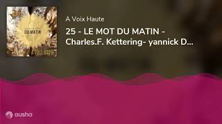 25 - LE MOT DU MATIN - Charles.F. Kettering- yannick Debain.