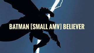 Batman[ Small AMV ] Believer