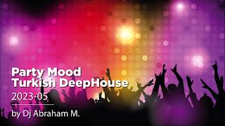 Party Mood Turkish DeepHouse 2023.05 by Abraham M.