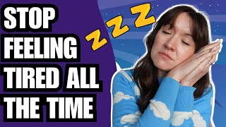 How To Stop Feeling Tired All The Time & Get More Sleep