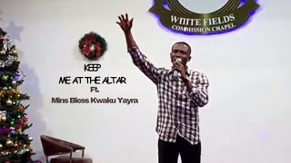 KEEP ME AT THE ALTAR 2023__ft Mins Bless Kwaku’s Powerful Ministration ..Na Ma Do Nea Wo Do