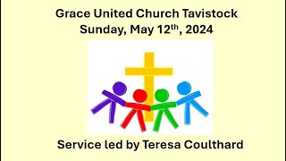 Grace United Worship - Sunday May 12 2024 - Led by Teresa Coulthard