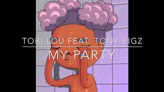 TOBI LOU- MY PARTY FEAT TONY BIGZ(LYRICS)