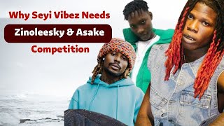 Why Seyi Vibez Needs Asake & Zinoleesky Competition For His Music Career