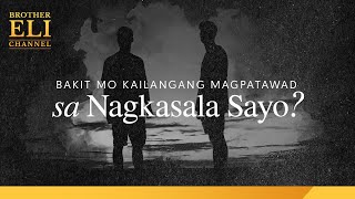 Bakit mo kailangang magpatawad sa nagkasala sa’yo? | Brother Eli Channel