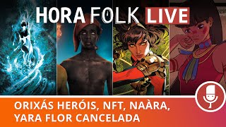 Orixás heróis, NFT, Yara Flor CANCELADA, NAÀRA | #HoraFOLK 16