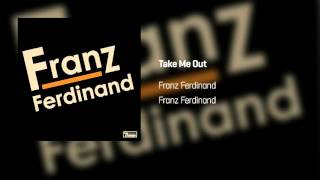 Franz Ferdinand - Take Me Out | Franz Ferdinand