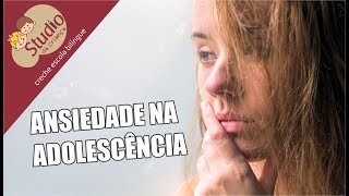 Ansiedade na adolescência - Studio da Criança