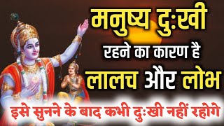 मनुष्य दुःखी रहने का कारण हैं लालच | इसे सुनो सब ठीक होगा | SHRI KRISHNA VANI #bhagwatgeeta