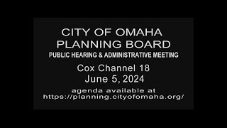 City of Omaha Planning Board Public Hearing and Administrative meeting June 5, 2024