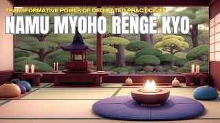 The Transformative Power of Dedicated Practice of Chanting Namu Myoho Renge Kyo