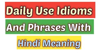 Daily use Idioms and Phrases with Hindi meaning