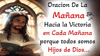 🙏Oracion De La Mañana📿 Hacia la Victoria en Cada Mañana porque todos somos Hijos de Dios...