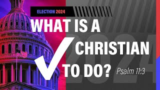 Election 2024 - What is a Christian to Do? - Pastor Jeff Schreve