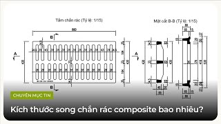 Kích thước song chắn rác composite bao nhiêu?