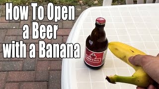 How To Open a Beer with a Banana