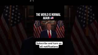 Donald Trump "The World Is Normal Again"