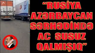 Vətəndaşların Azərbaycan gömrüyündən şikayəti - Ac susuz sərhəddə qalmışıq