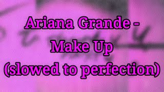 Ariana Grande - Make Up (slowed to perfection)