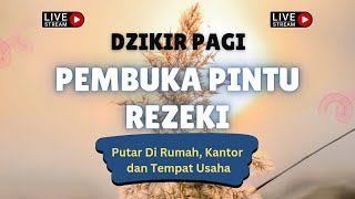 DZIKIR PAGI Pembuka Rezeki | Putar Di Rumah, Kantor dan Tempat Usaha | Dilancarkan Segala Usaha