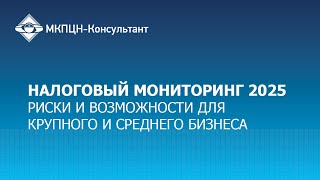 Налоговый мониторинг 2025. Риски и возможности для крупного и среднего бизнеса