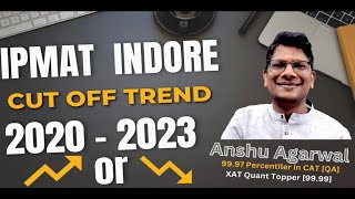 IPMAT Indore Cut off Trend 2020 to 2023 Section Wise by Anshu Agarwal Sir