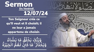 Sermon du vendredi 12/07/24 - Fr/Ar - Ton Seigneur crée ce qu'Il veut et Il choisit - Sheikh Adil