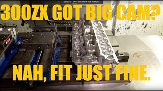 Big Cam? Head clearance on 300zx engine done on CNC mill