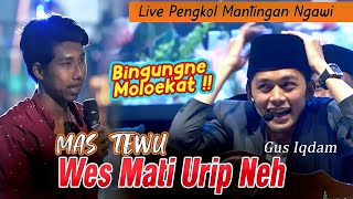 MALAIKAT BUDREX NGATASI MAS TEWU !! WES MATI URIP NEH // Gus Iqdam live mantingan ngawi