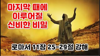 [롬 11:25-29] 마지막 때에 이루어질 신비한 비밀, 로마서 11장 25-29절 강해