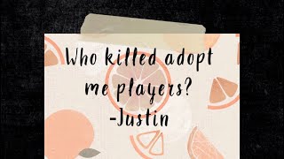 Who killed the adopt me players? Justin