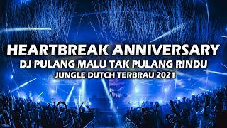 DJ HEARTBREAK ANNIVERSARY X DJ PULANG MALU TAK PULANG RINDU JUNGLE DUTCH TERBARU 2021 FULL BASS