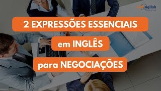 DUAS EXPRESSÕES ESSENCIAIS EM INGLÊS PARA NEGOCIAÇÕES