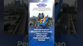 Pertumbuhan Ekonomi Indonesia Tetap Kuat Ditengah Ketidakpastian Global