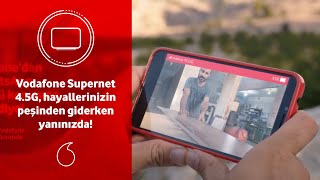 Vodafone Supernet 4.5G, hayallerinizin peşinden giderken yanınızda!