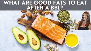 What are good fats to eat after a BBL?