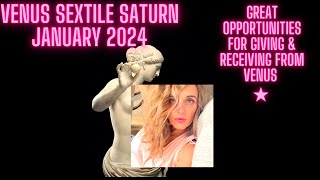 Venus sextile Saturn January 2024 Great Opportunities For Giving & Receiving From Venus